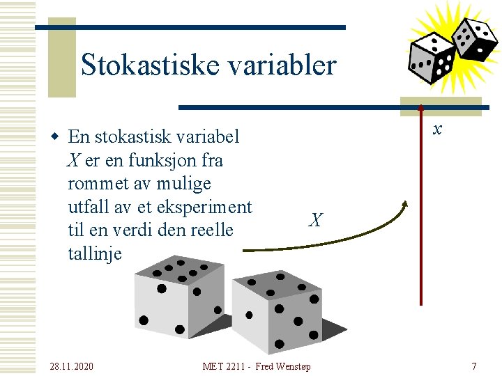 Stokastiske variabler w En stokastisk variabel X er en funksjon fra rommet av mulige