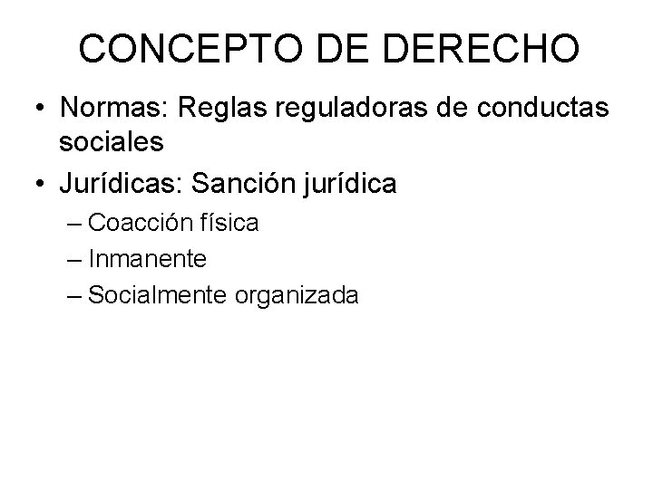 CONCEPTO DE DERECHO • Normas: Reglas reguladoras de conductas sociales • Jurídicas: Sanción jurídica