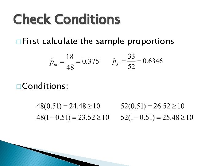 Check Conditions � First calculate the sample proportions � Conditions: 