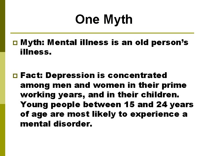 One Myth p p Myth: Mental illness is an old person’s illness. Fact: Depression