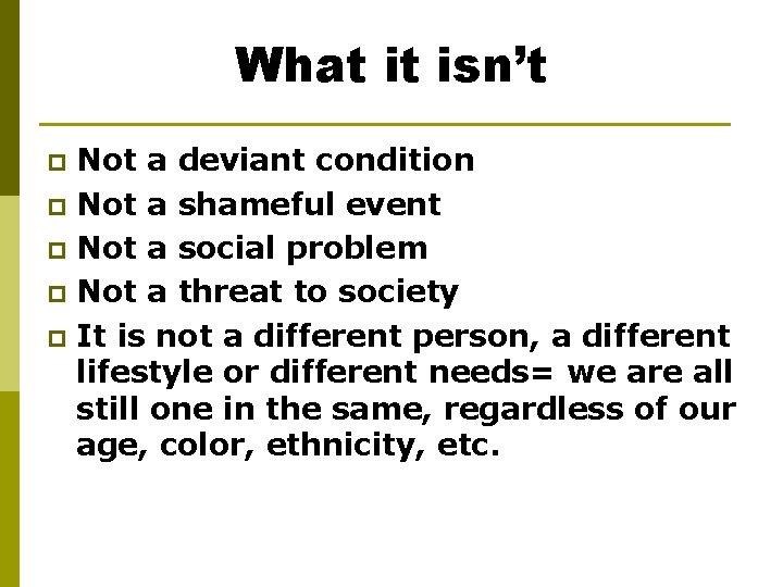 What it isn’t Not a deviant condition p Not a shameful event p Not