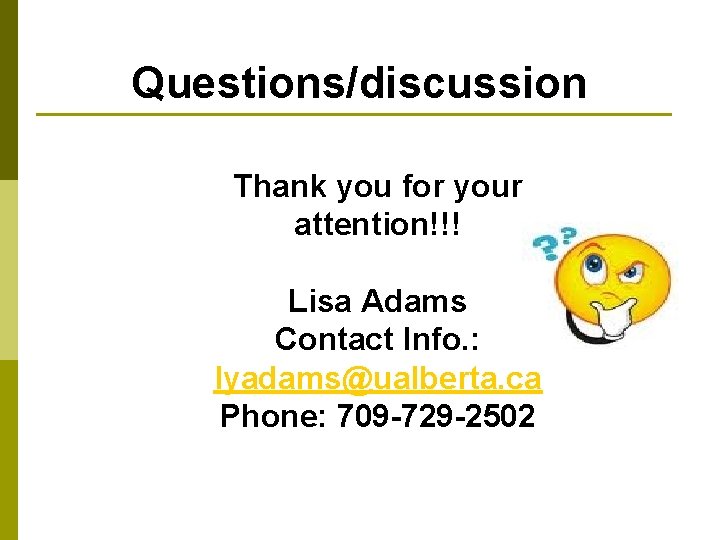 Questions/discussion Thank you for your attention!!! Lisa Adams Contact Info. : lyadams@ualberta. ca Phone: Questions/discussion Thank you for your attention!!! Lisa Adams Contact Info. : lyadams@ualberta. ca Phone: