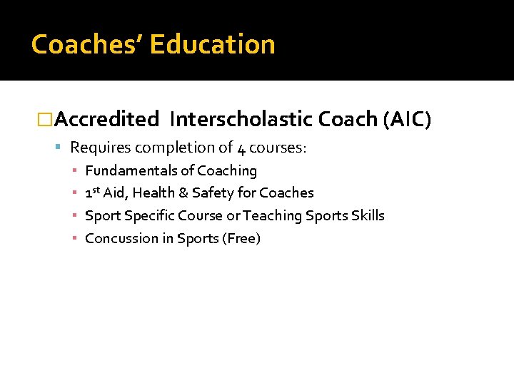 Coaches’ Education �Accredited Interscholastic Coach (AIC) Requires completion of 4 courses: ▪ Fundamentals of