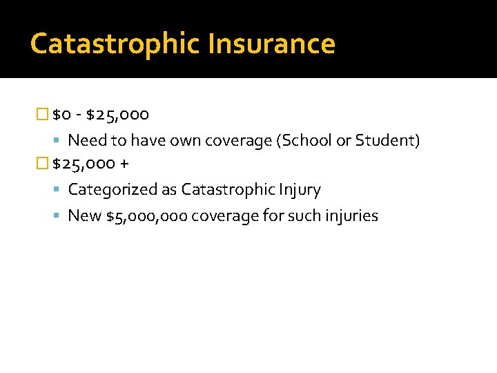 Catastrophic Insurance � $0 - $25, 000 Need to have own coverage (School or