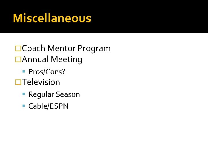 Miscellaneous �Coach Mentor Program �Annual Meeting Pros/Cons? �Television Regular Season Cable/ESPN 