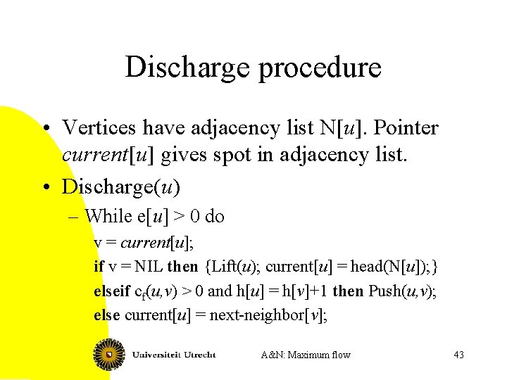 Discharge procedure • Vertices have adjacency list N[u]. Pointer current[u] gives spot in adjacency