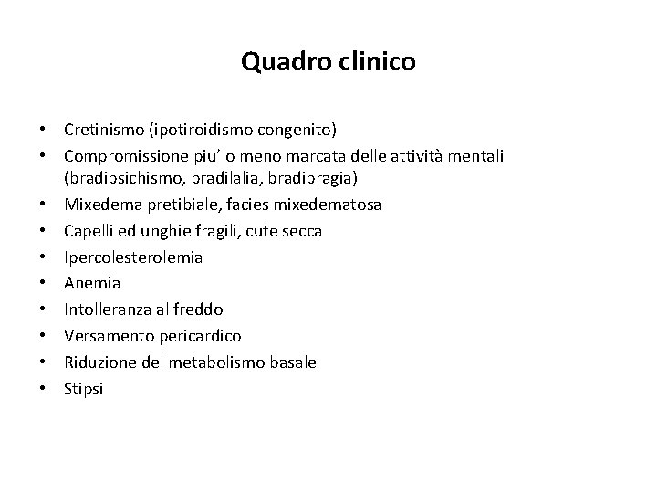 Quadro clinico • Cretinismo (ipotiroidismo congenito) • Compromissione piu’ o meno marcata delle attività Quadro clinico • Cretinismo (ipotiroidismo congenito) • Compromissione piu’ o meno marcata delle attività