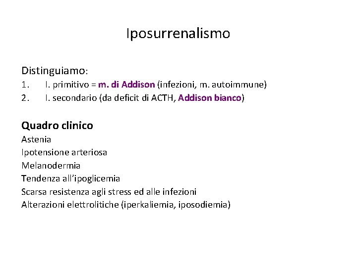 Iposurrenalismo Distinguiamo: 1. 2. I. primitivo = m. di Addison (infezioni, m. autoimmune) I. Iposurrenalismo Distinguiamo: 1. 2. I. primitivo = m. di Addison (infezioni, m. autoimmune) I.