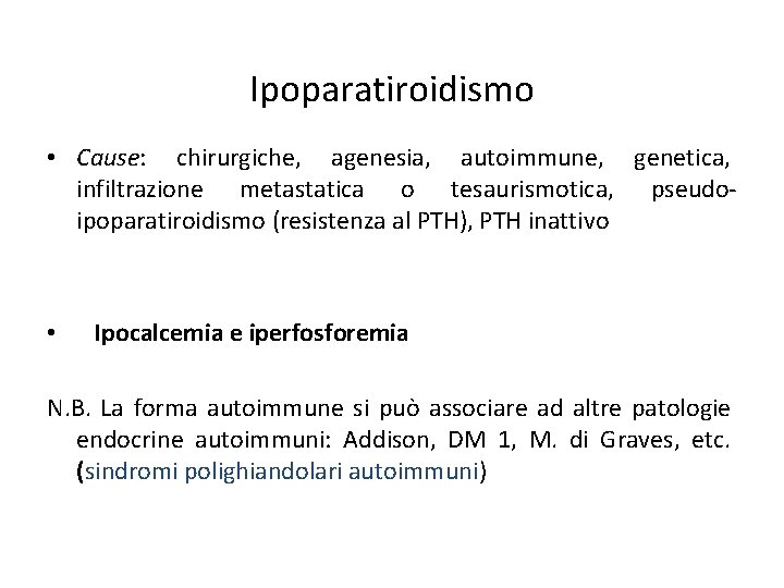 Ipoparatiroidismo • Cause: chirurgiche, agenesia, autoimmune, genetica, infiltrazione metastatica o tesaurismotica, pseudoipoparatiroidismo (resistenza al Ipoparatiroidismo • Cause: chirurgiche, agenesia, autoimmune, genetica, infiltrazione metastatica o tesaurismotica, pseudoipoparatiroidismo (resistenza al