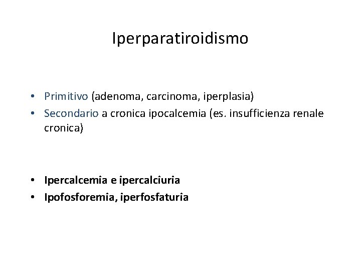 Iperparatiroidismo • Primitivo (adenoma, carcinoma, iperplasia) • Secondario a cronica ipocalcemia (es. insufficienza renale Iperparatiroidismo • Primitivo (adenoma, carcinoma, iperplasia) • Secondario a cronica ipocalcemia (es. insufficienza renale
