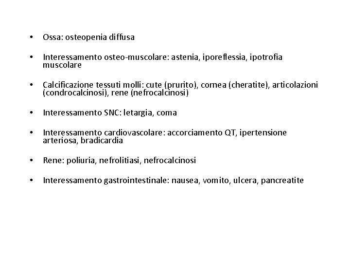 • Ossa: osteopenia diffusa • Interessamento osteo-muscolare: astenia, iporeflessia, ipotrofia muscolare • Calcificazione • Ossa: osteopenia diffusa • Interessamento osteo-muscolare: astenia, iporeflessia, ipotrofia muscolare • Calcificazione