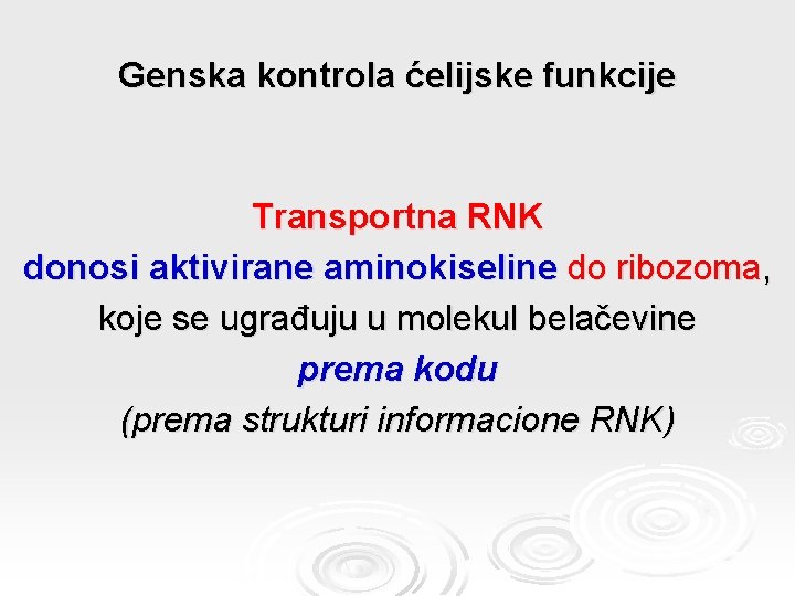 Genska kontrola ćelijske funkcije Transportna RNK donosi aktivirane aminokiseline do ribozoma, koje se ugrađuju
