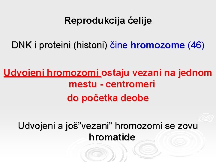 Reprodukcija ćelije DNK i proteini (histoni) čine hromozome (46) Udvojeni hromozomi ostaju vezani na