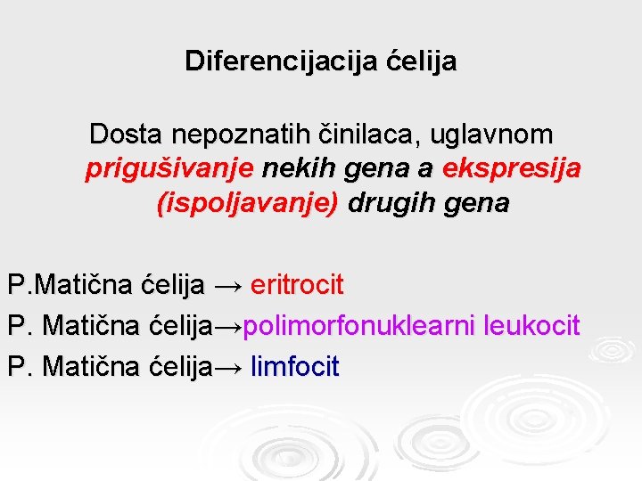 Diferencija ćelija Dosta nepoznatih činilaca, uglavnom prigušivanje nekih gena a ekspresija (ispoljavanje) drugih gena