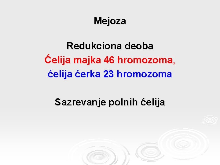 Mejoza Redukciona deoba Ćelija majka 46 hromozoma, ćelija ćerka 23 hromozoma Sazrevanje polnih ćelija