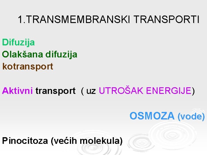 1. TRANSMEMBRANSKI TRANSPORTI Difuzija Olakšana difuzija kotransport Aktivni transport ( uz UTROŠAK ENERGIJE) OSMOZA