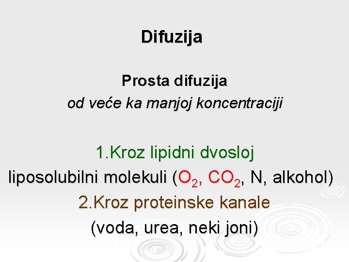 Difuzija Prosta difuzija od veće ka manjoj koncentraciji 1. Kroz lipidni dvosloj liposolubilni molekuli