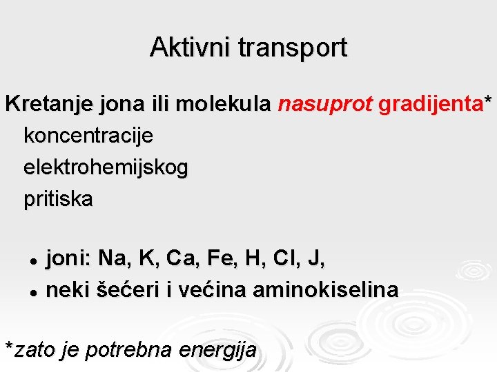 Aktivni transport Kretanje jona ili molekula nasuprot gradijenta* koncentracije elektrohemijskog pritiska joni: Na, K,