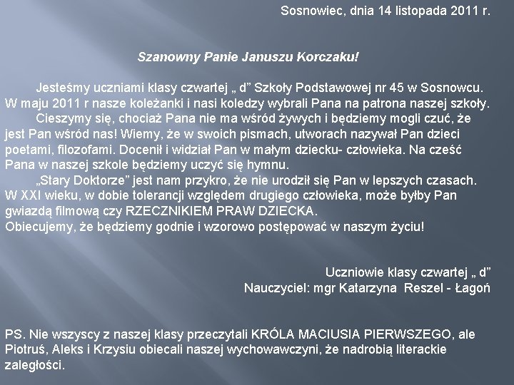 Sosnowiec, dnia 14 listopada 2011 r. Szanowny Panie Januszu Korczaku! Jesteśmy uczniami klasy czwartej