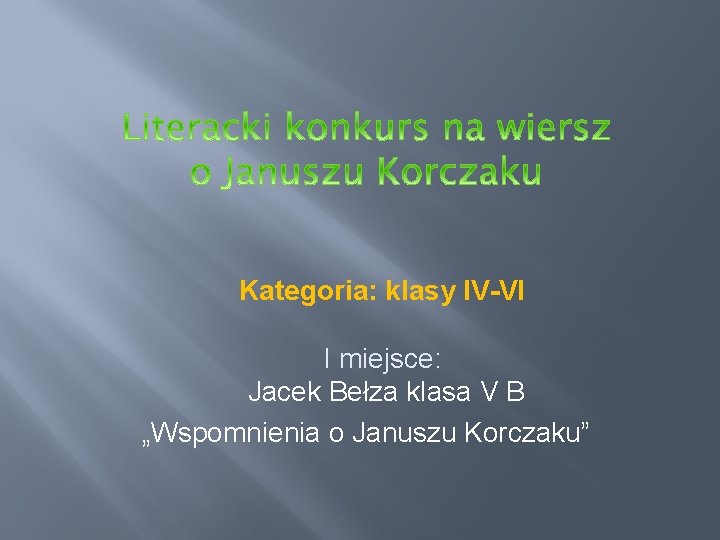 Kategoria: klasy IV-VI I miejsce: Jacek Bełza klasa V B „Wspomnienia o Januszu Korczaku”