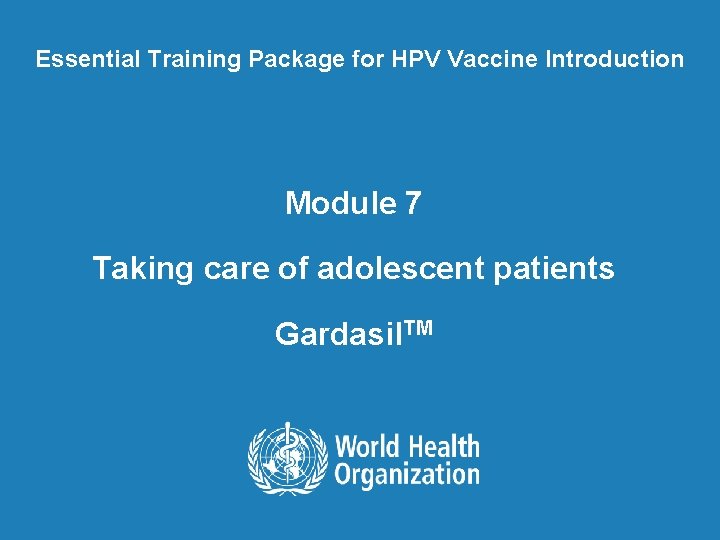 Essential Training Package for HPV Vaccine Introduction Module 7 Taking care of adolescent patients