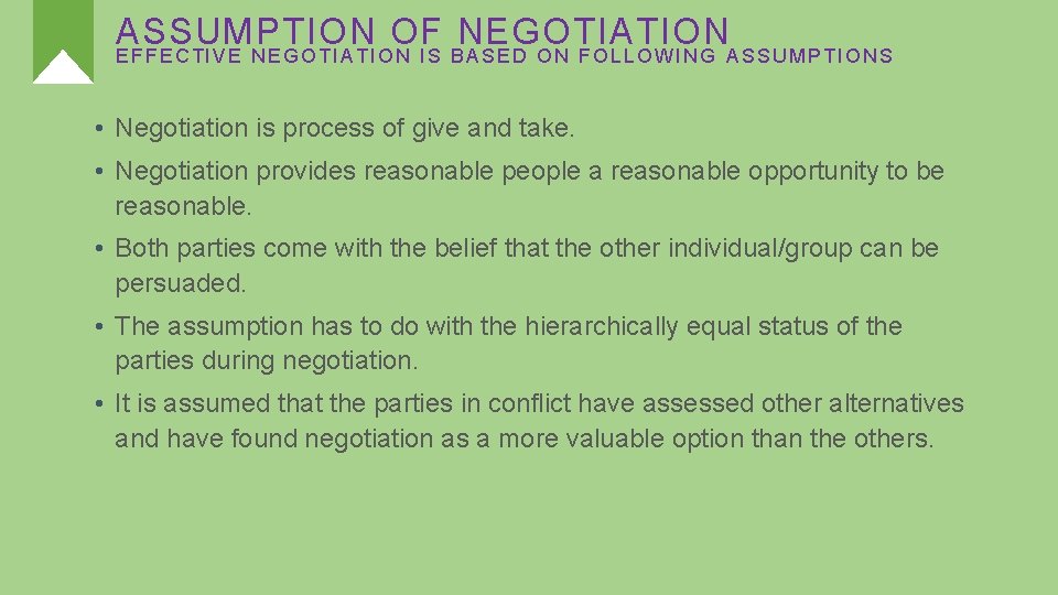 ASSUMPTION OF NEGOTIATION EFFECTIVE NEGOTIATION IS BASED ON FOLLOWING ASSUMPTIONS • Negotiation is process