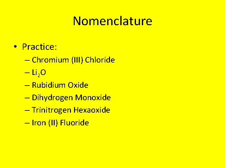 Nomenclature • Practice: – Chromium (III) Chloride – Li 2 O – Rubidium Oxide