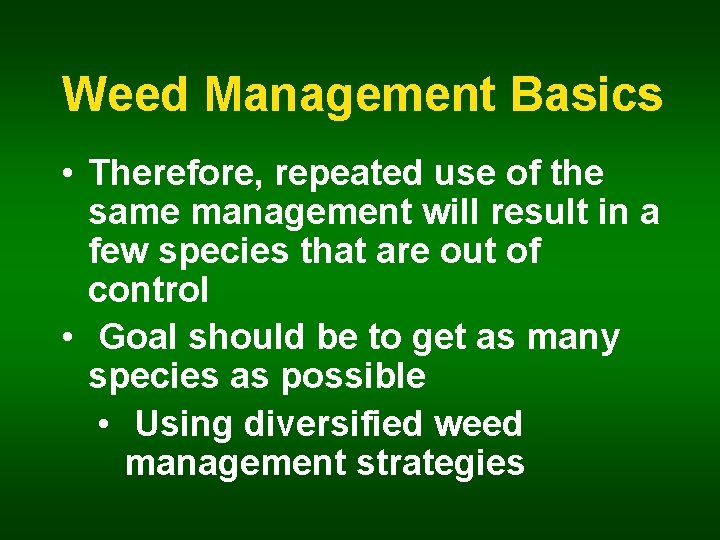Weed Management Basics • Therefore, repeated use of the same management will result in
