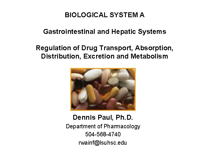 BIOLOGICAL SYSTEM A Gastrointestinal and Hepatic Systems Regulation of Drug Transport, Absorption, Distribution, Excretion