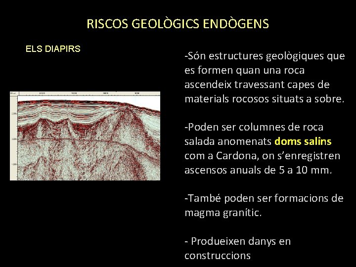 RISCOS GEOLÒGICS ENDÒGENS ELS DIAPIRS -Són estructures geològiques que es formen quan una roca