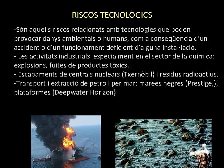 RISCOS TECNOLÒGICS -Són aquells riscos relacionats amb tecnologies que poden provocar danys ambientals o
