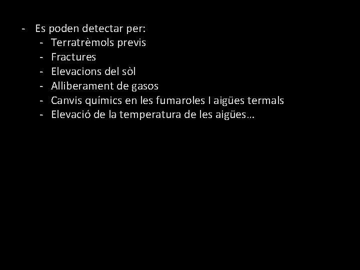 - Es poden detectar per: - Terratrèmols previs - Fractures - Elevacions del sòl