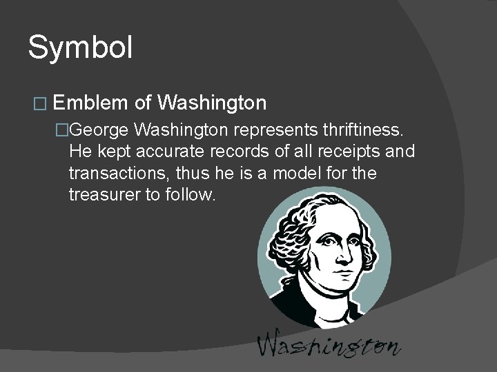 Symbol � Emblem of Washington �George Washington represents thriftiness. He kept accurate records of