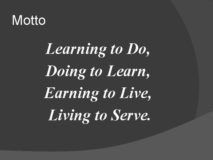 Motto Learning to Do, Doing to Learn, Earning to Live, Living to Serve. 