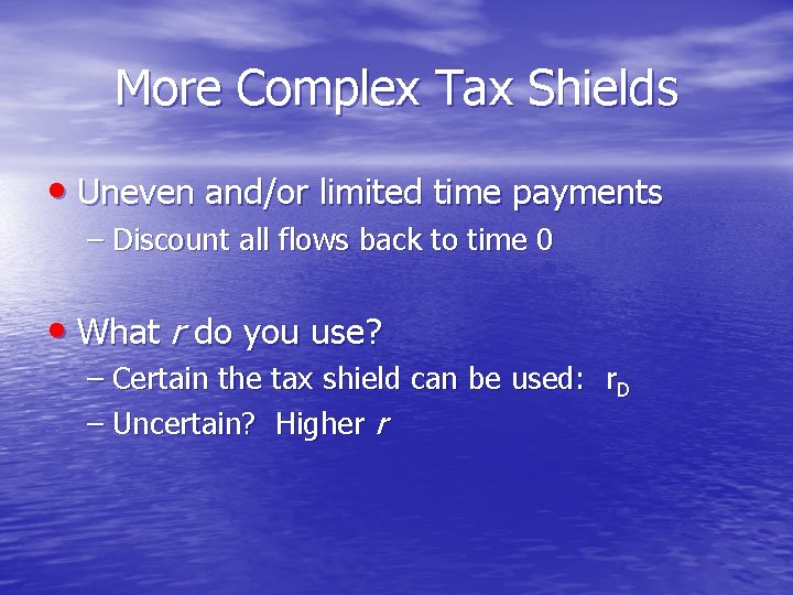 More Complex Tax Shields • Uneven and/or limited time payments – Discount all flows