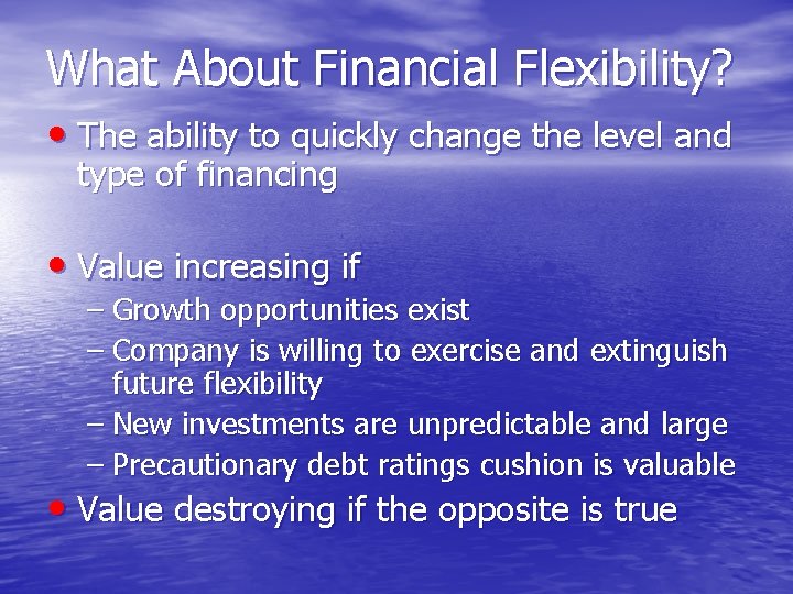 What About Financial Flexibility? • The ability to quickly change the level and type