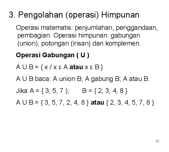 3. Pengolahan (operasi) Himpunan Operasi matematis: penjumlahan, penggandaan, pembagian. Operasi himpunan: gabungan (union), potongan