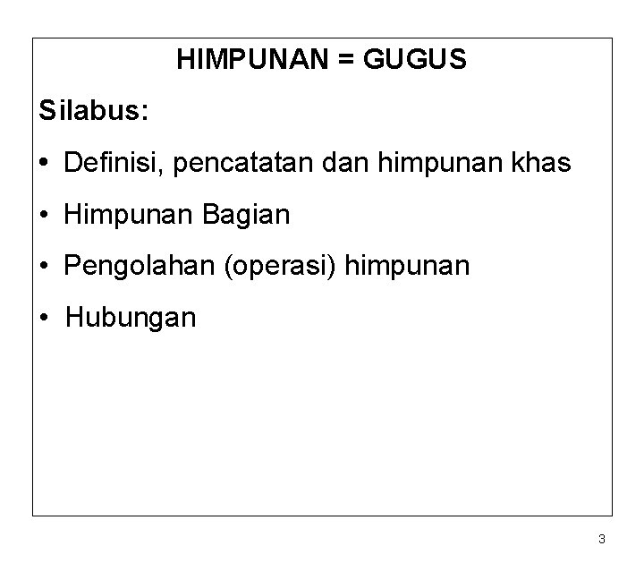 HIMPUNAN = GUGUS Silabus: • Definisi, pencatatan dan himpunan khas • Himpunan Bagian •