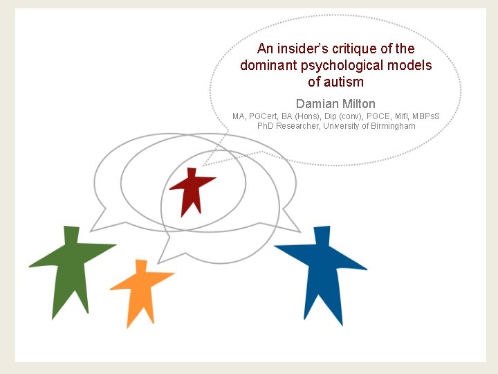 An insider’s critique of the dominant psychological models of autism Damian Milton MA, PGCert,