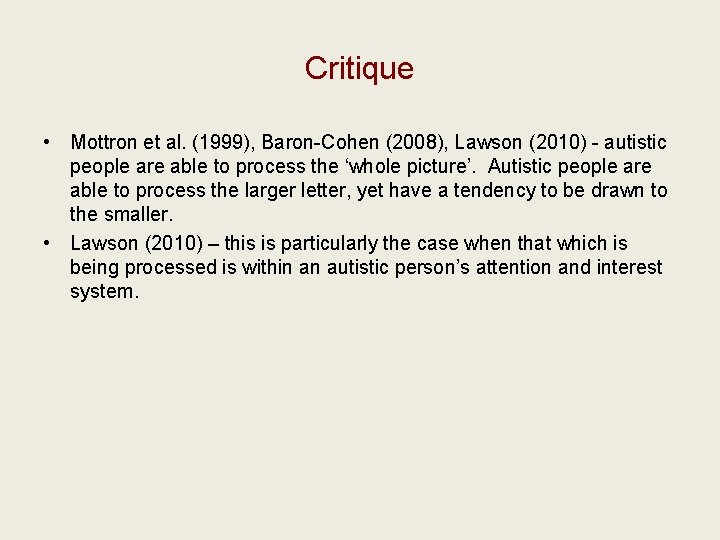 Critique • Mottron et al. (1999), Baron-Cohen (2008), Lawson (2010) - autistic people are