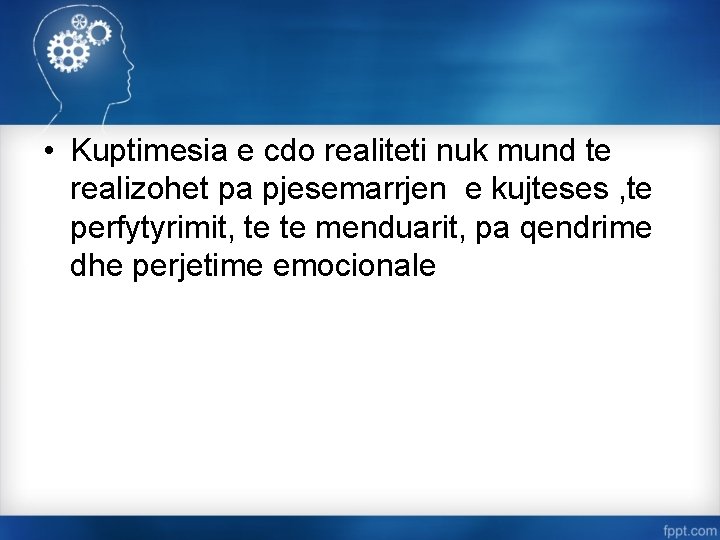  • Kuptimesia e cdo realiteti nuk mund te realizohet pa pjesemarrjen e kujteses