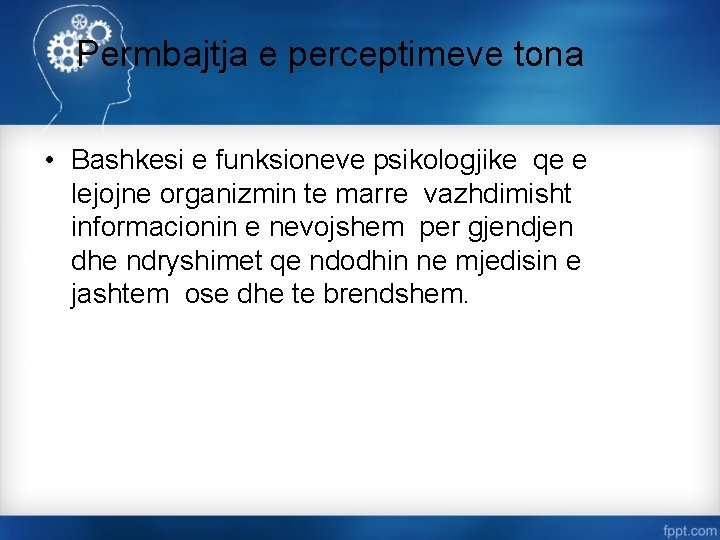 Permbajtja e perceptimeve tona • Bashkesi e funksioneve psikologjike qe e lejojne organizmin te