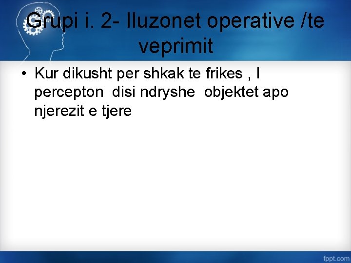 Grupi i. 2 - Iluzonet operative /te veprimit • Kur dikusht per shkak te