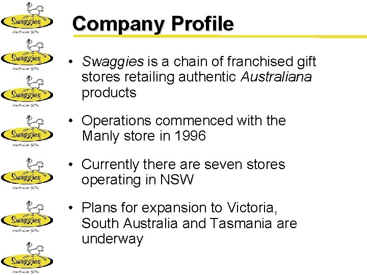 Company Profile • Swaggies is a chain of franchised gift stores retailing authentic Australiana