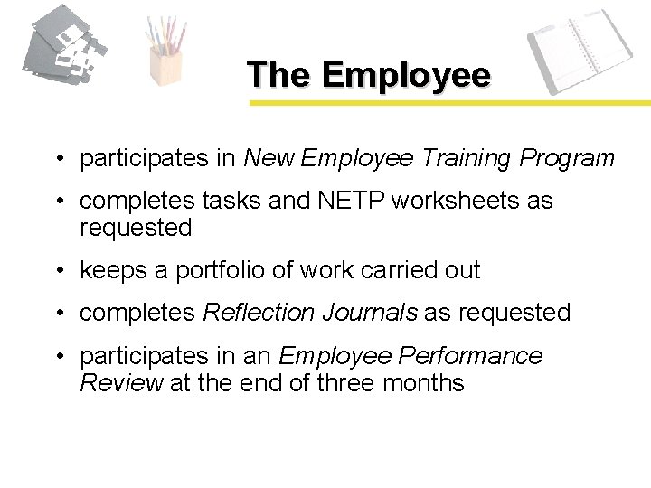 The Employee • participates in New Employee Training Program • completes tasks and NETP