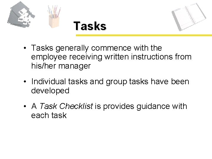 Tasks • Tasks generally commence with the employee receiving written instructions from his/her manager