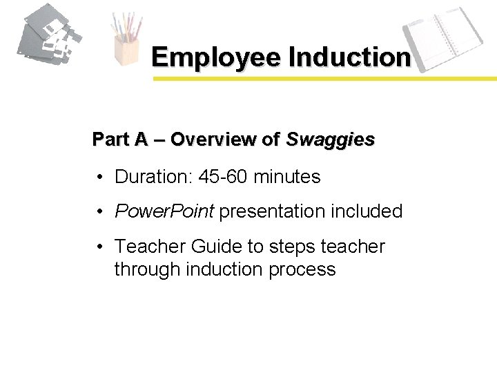 Employee Induction Part A – Overview of Swaggies • Duration: 45 -60 minutes •