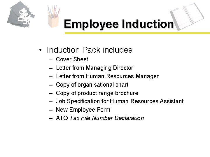 Employee Induction • Induction Pack includes – – – – Cover Sheet Letter from