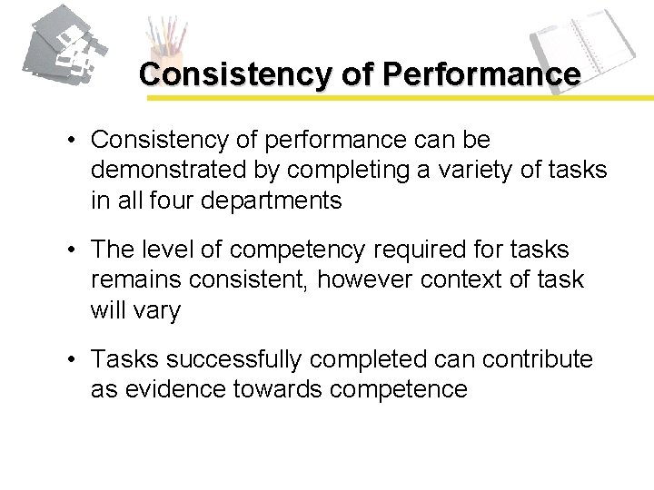 Consistency of Performance • Consistency of performance can be demonstrated by completing a variety