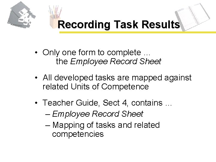 Recording Task Results • Only one form to complete … the Employee Record Sheet